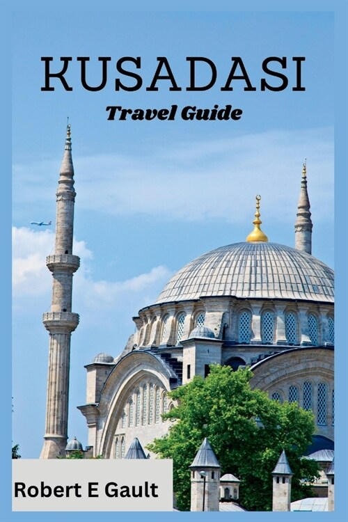 Kusadasi Travel Guide: Discover the Past, Enjoy the Present and Explore the Future in Kusadasi (Paperback)
