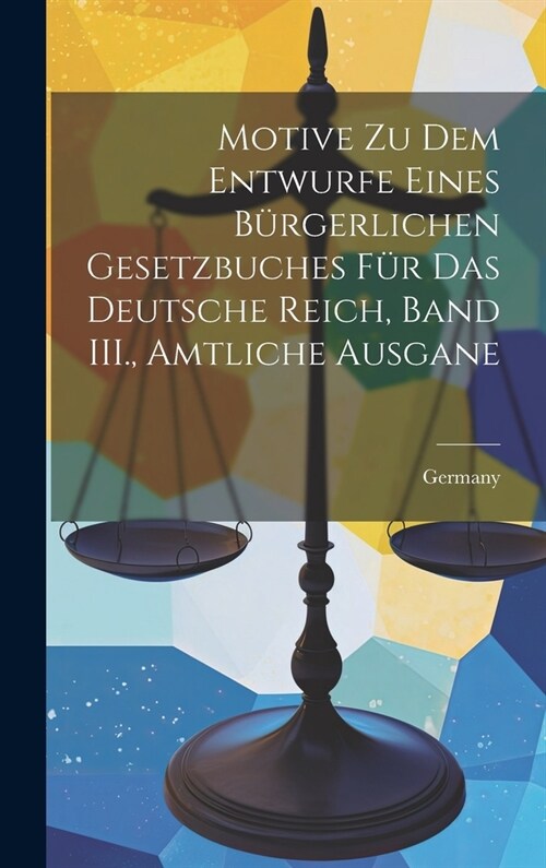 Motive zu dem Entwurfe eines B?gerlichen Gesetzbuches f? das Deutsche Reich, Band III., Amtliche Ausgane (Hardcover)