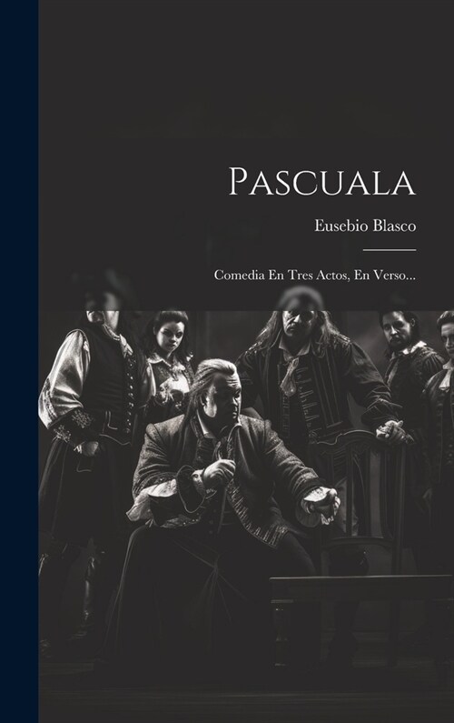 Pascuala: Comedia En Tres Actos, En Verso... (Hardcover)
