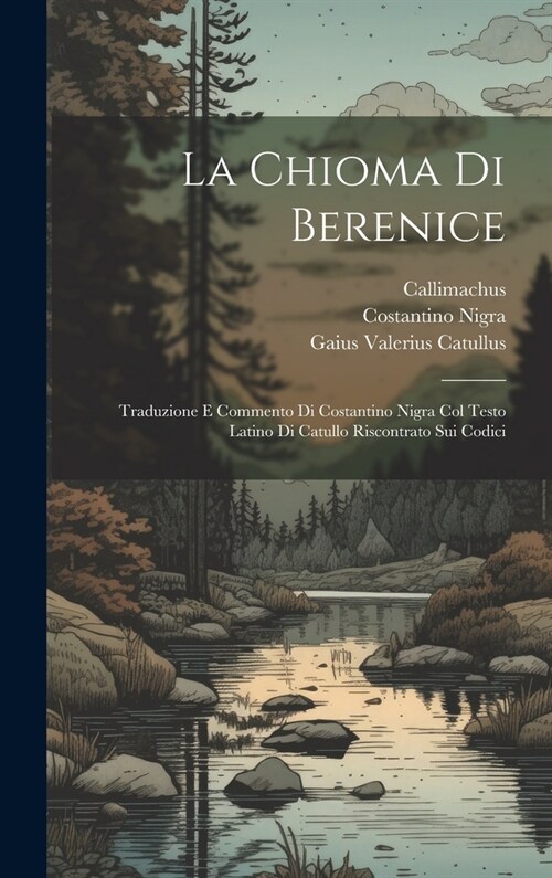 La chioma di Berenice: Traduzione e commento di Costantino Nigra col testo Latino di Catullo riscontrato sui codici (Hardcover)