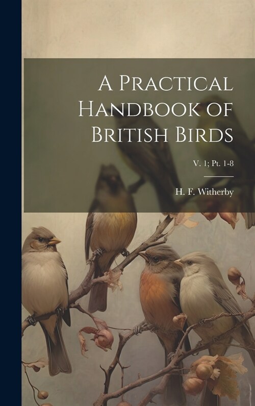 A Practical Handbook of British Birds; v. 1; pt. 1-8 (Hardcover)