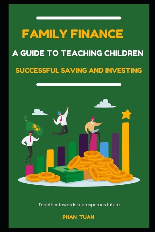 Family Finance - A Guide to Teaching Children Successful Saving and Investing (Paperback)