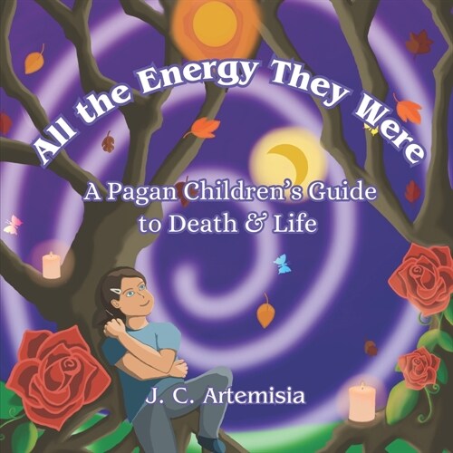 All the Energy They Were: A Pagan Childrens Guide to Death & Life (Paperback)