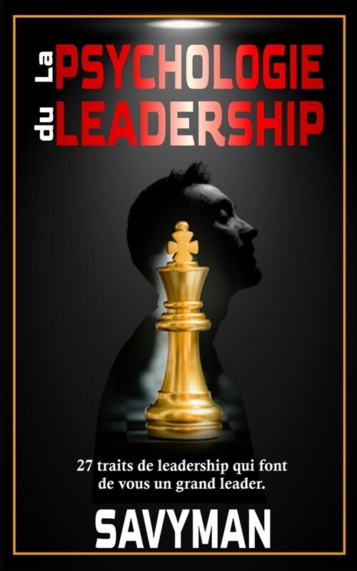 La psychologie du leadership: 27 traits de leadership qui font de vous un grand leader (Paperback)