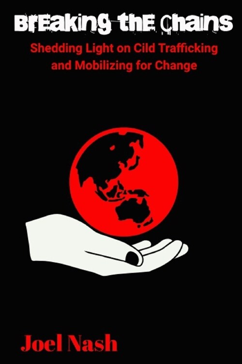 Breaking the Chains: Shedding light on Child Trafficking and Mobilizing for Change (Paperback)