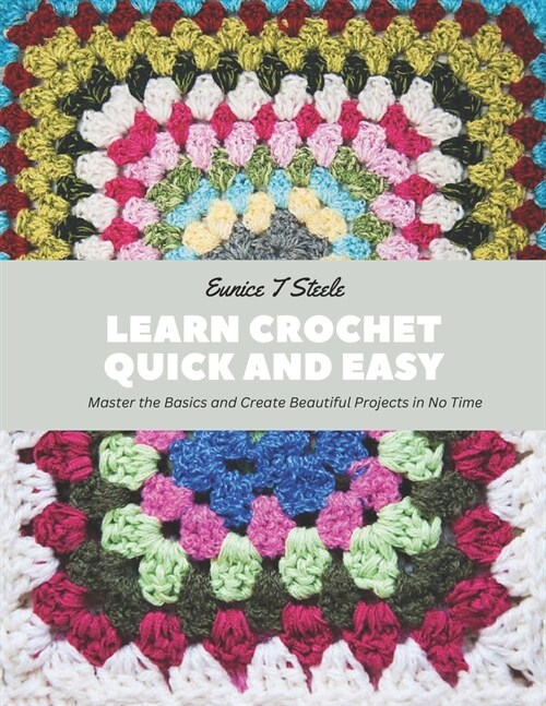 Learn Crochet Quick and Easy: Master the Basics and Create Beautiful Projects in No Time (Paperback)