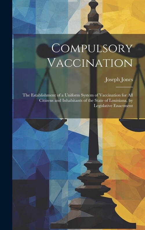 Compulsory Vaccination: the Establishment of a Uniform System of Vaccination for All Citizens and Inhabitants of the State of Louisiana, by Le (Hardcover)