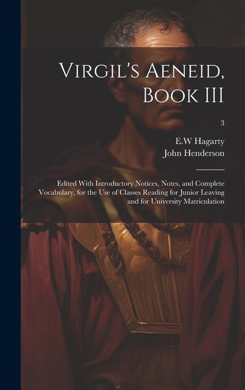 Virgils Aeneid, Book III: Edited With Introductory Notices, Notes, and Complete Vocabulary, for the Use of Classes Reading for Junior Leaving an (Hardcover)