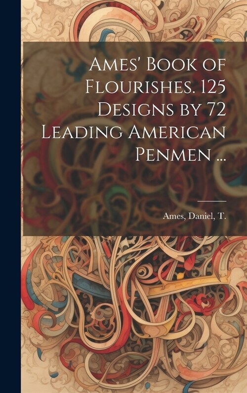 Ames Book of Flourishes. 125 Designs by 72 Leading American Penmen ... (Hardcover)