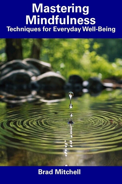Mastering Mindfulness: Techniques for Everyday Well-Being (Paperback)