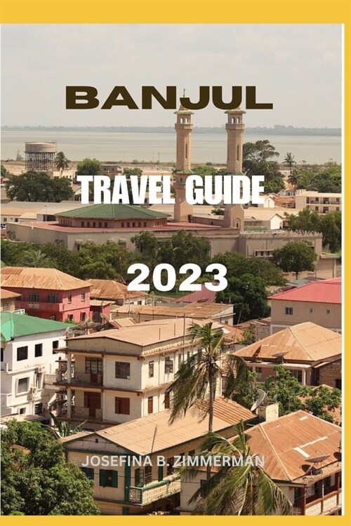 Banjul Travel Guide 2023: Explore the Vibrant Jewel of West Africa (Paperback)