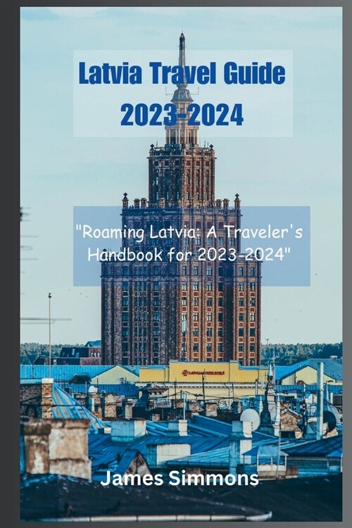 Latvia Travel Guide 2023-2024: Roaming Latvia: A Travelers Handbook for 2023-2024 (Paperback)