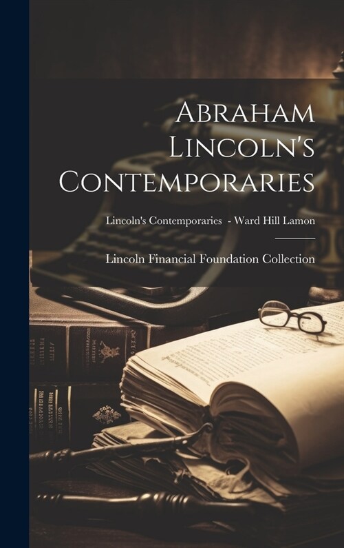 Abraham Lincolns Contemporaries; Lincolns Contemporaries - Ward Hill Lamon (Hardcover)