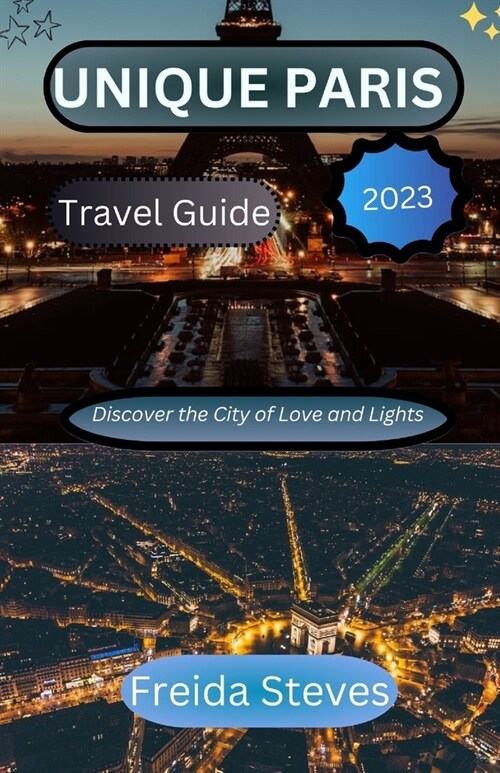 Unique Paris Travel Guide 2023: Discover the City of Love and Lights (Paperback)