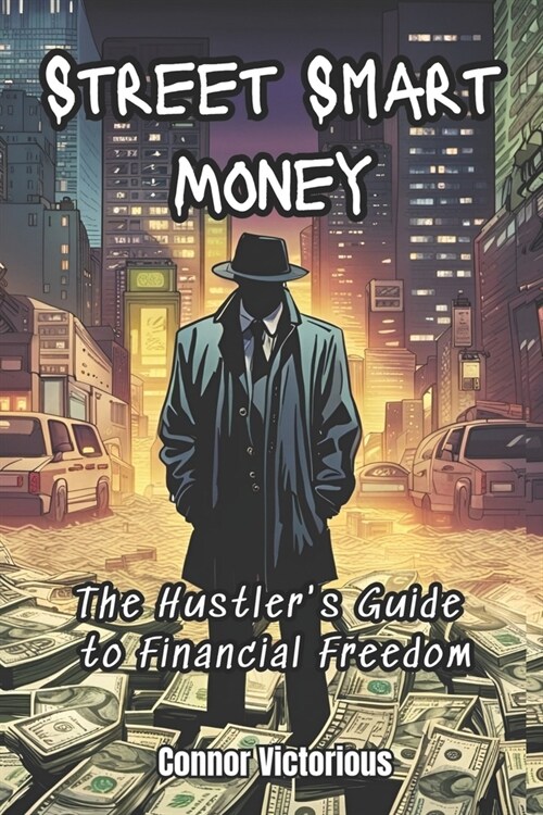 Street Smart Money: The Hustlers Guide to Financial Freedom (Paperback)