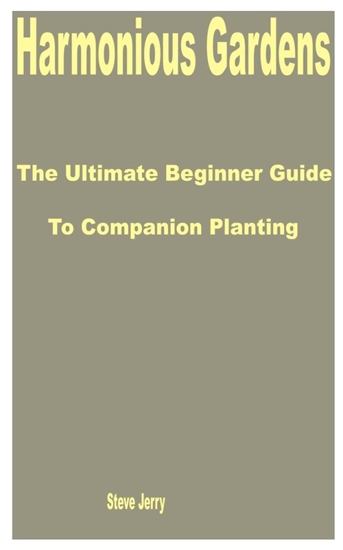 Harmonious Gardens: The Ultimate Beginner Guide to Companion Planting (Paperback)