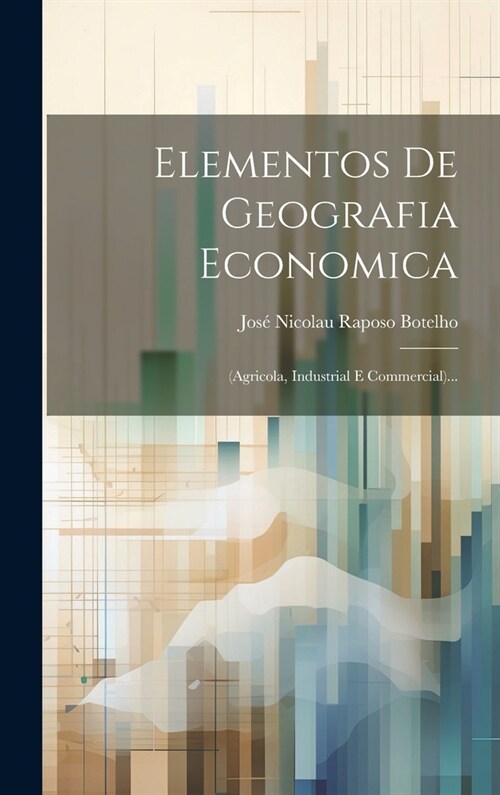 Elementos De Geografia Economica: (agricola, Industrial E Commercial)... (Hardcover)