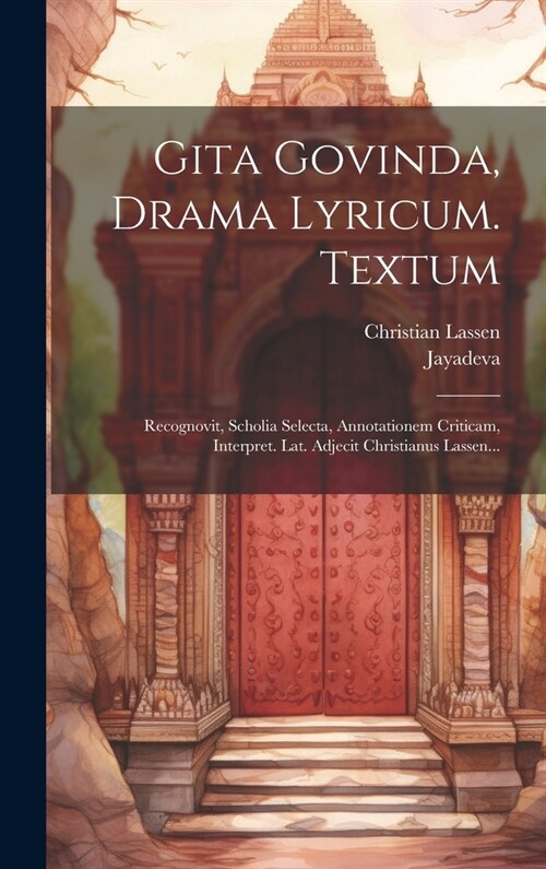 Gita Govinda, Drama Lyricum. Textum: Recognovit, Scholia Selecta, Annotationem Criticam, Interpret. Lat. Adjecit Christianus Lassen... (Hardcover)