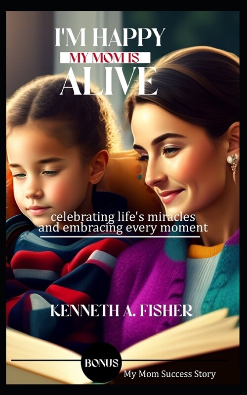 Im Happy My Mom Is Alive: Celebrating Lifes Miracles and Embracing Every Moment (Paperback)