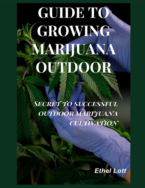 Guide to growing marijuana outdoor: Secret to successful outdoor marijuana cultivation (Paperback)