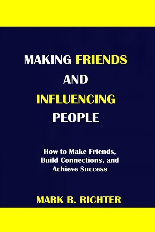 Making Friends and Influencing People: How to Make Friends, Build Connections, and Achieve Success (Paperback)