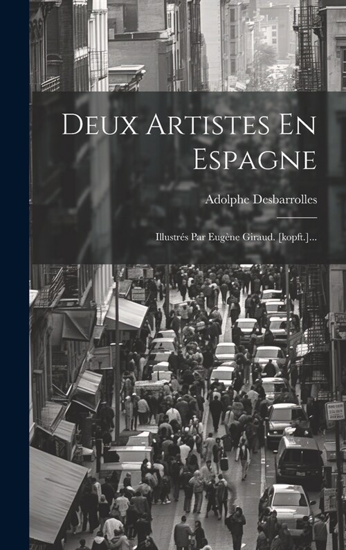 Deux Artistes En Espagne: Illustr? Par Eug?e Giraud. [kopft.]... (Hardcover)