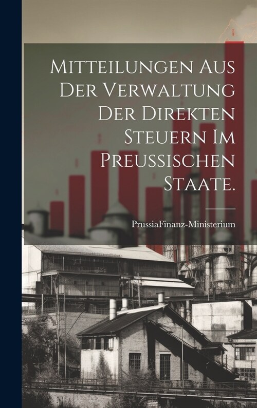 Mitteilungen aus der Verwaltung der direkten Steuern im preu?schen Staate. (Hardcover)