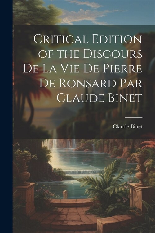 Critical Edition of the Discours de la Vie de Pierre de Ronsard par Claude Binet (Paperback)