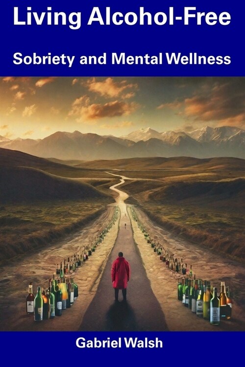 Living Alcohol-Free: Sobriety and Mental Wellness (Paperback)
