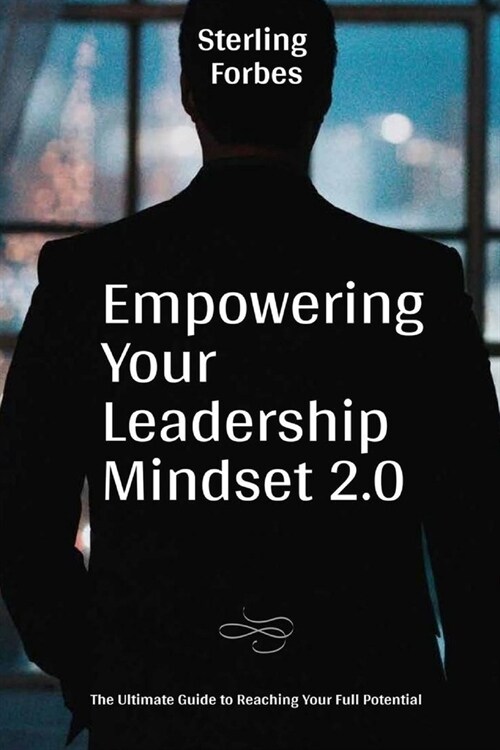 Empowering Your Leadership Mindset 2.0: The Ultimate Guide to Reaching Your Full Potential (Paperback)