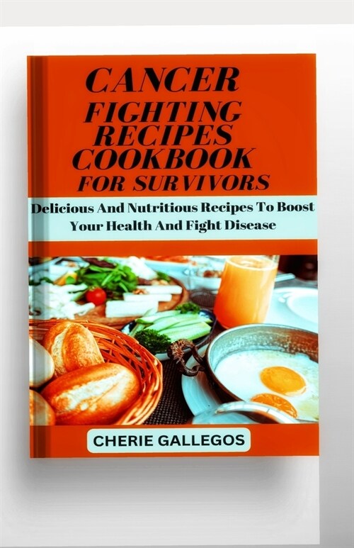 Cancer Fighting Recipes Cookbook for Survivors (Paperback)