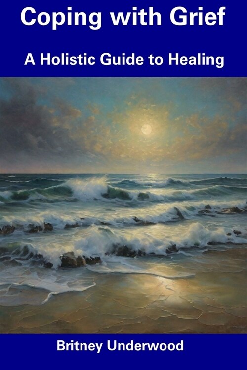 Coping with Grief: A Holistic Guide to Healing (Paperback)