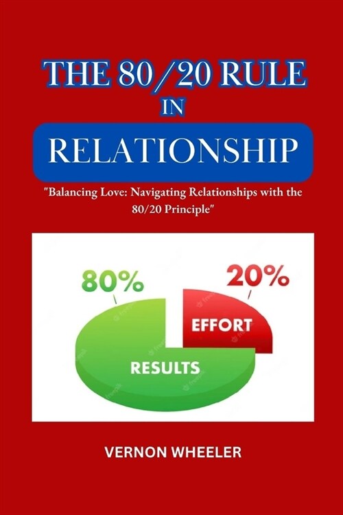 The 80/20 Rule in Relationship: Balancing Love: Navigating Relationships with the 80/20 Principle (Paperback)