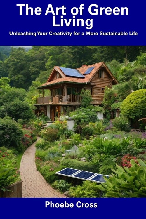 The Art of Green Living: Unleashing Your Creativity for a More Sustainable Life (Paperback)