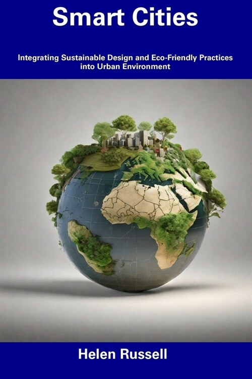 Smart Cities: Integrating Sustainable Design and Eco-Friendly Practices into Urban Environment (Paperback)
