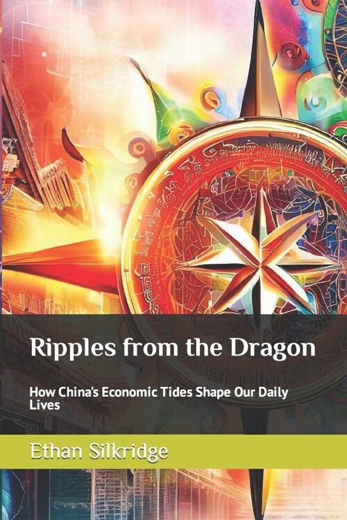 Ripples from the Dragon: How Chinas Economic Tides Shape Our Daily Lives (Paperback)
