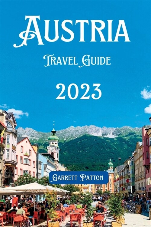 Austria Travel Guide 2023: Discover Austrias Uncharted Beauty in Every Corner & Its Hidden Gems (Paperback)