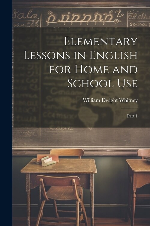 Elementary Lessons in English for Home and School Use: Part 1 (Paperback)