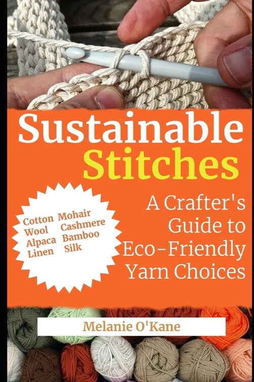 Sustainable Stitches: A Crafters Guide to Eco-Friendly Yarn Choices (Paperback)