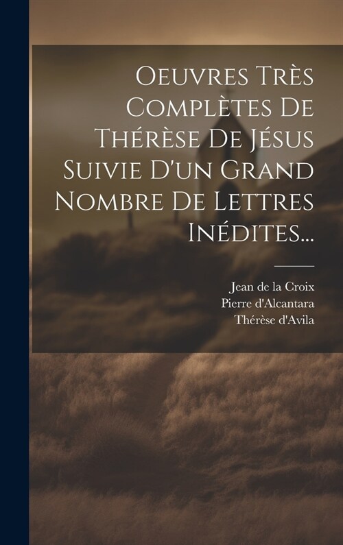 Oeuvres Tr? Compl?es De Th??e De J?us Suivie Dun Grand Nombre De Lettres In?ites... (Hardcover)