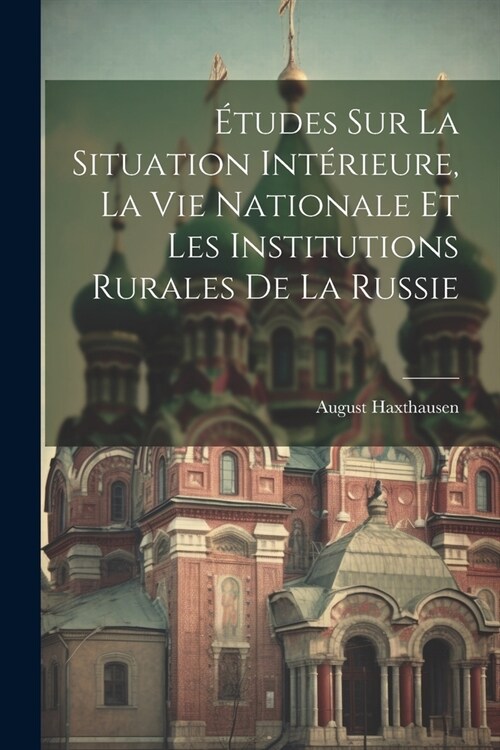 ?udes Sur La Situation Int?ieure, La Vie Nationale Et Les Institutions Rurales De La Russie (Paperback)