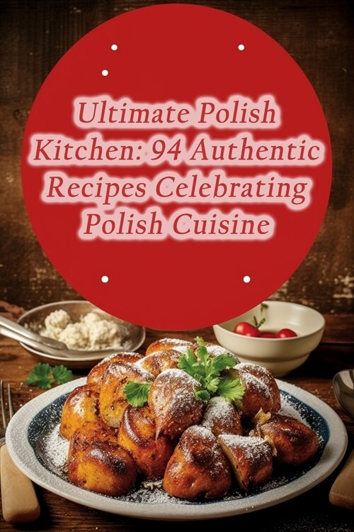 Ultimate Polish Kitchen: 94 Authentic Recipes Celebrating Polish Cuisine (Paperback)