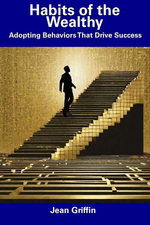 Habits of the Wealthy: Adopting Behaviors That Drive Success (Paperback)