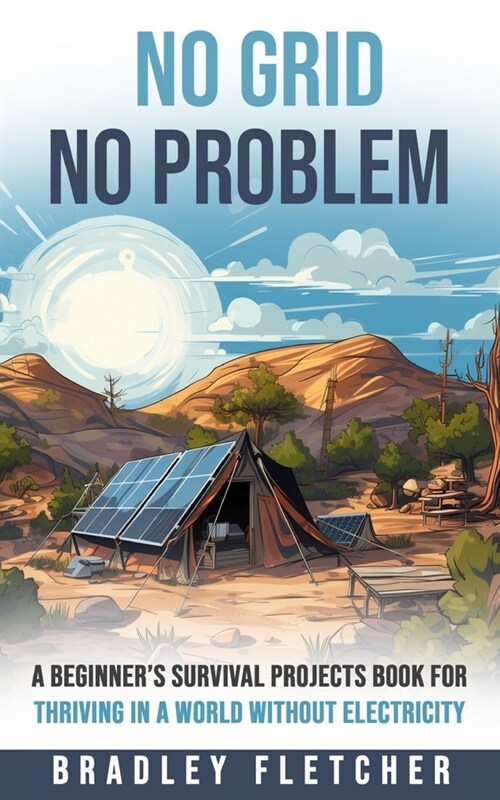 No Grid, No Problem: A Beginners Survival Projects Book for Thriving in a World without Electricity (Paperback)