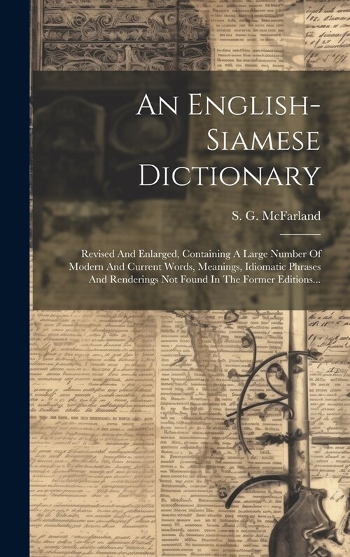 An English-siamese Dictionary: Revised And Enlarged, Containing A Large Number Of Modern And Current Words, Meanings, Idiomatic Phrases And Rendering (Hardcover)