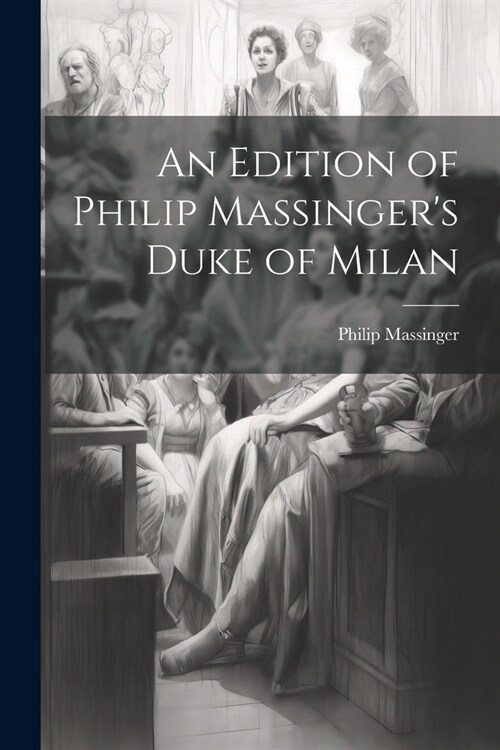 An Edition of Philip Massingers Duke of Milan (Paperback)