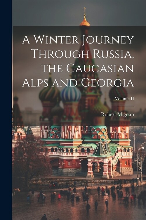 A Winter Journey Through Russia, the Caucasian Alps and Georgia; Volume II (Paperback)