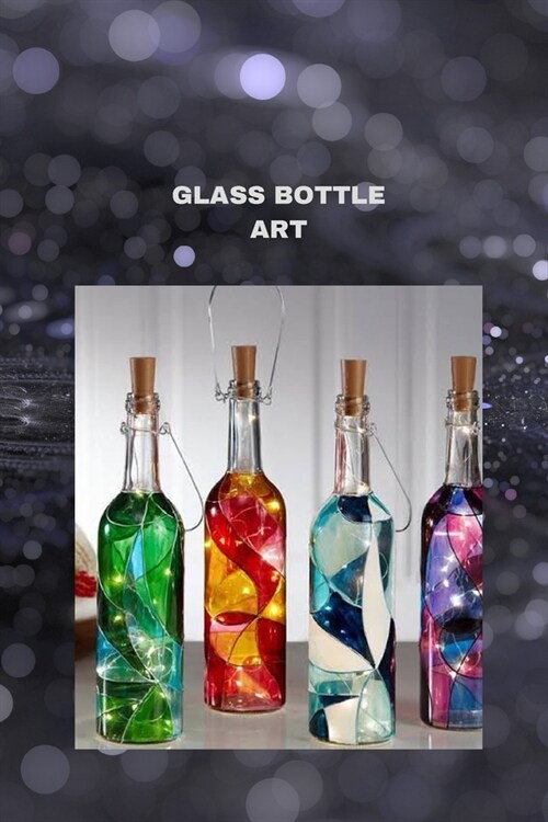 Glass Bottle Art: The ultimate glass bottle art handbook for all (Paperback)