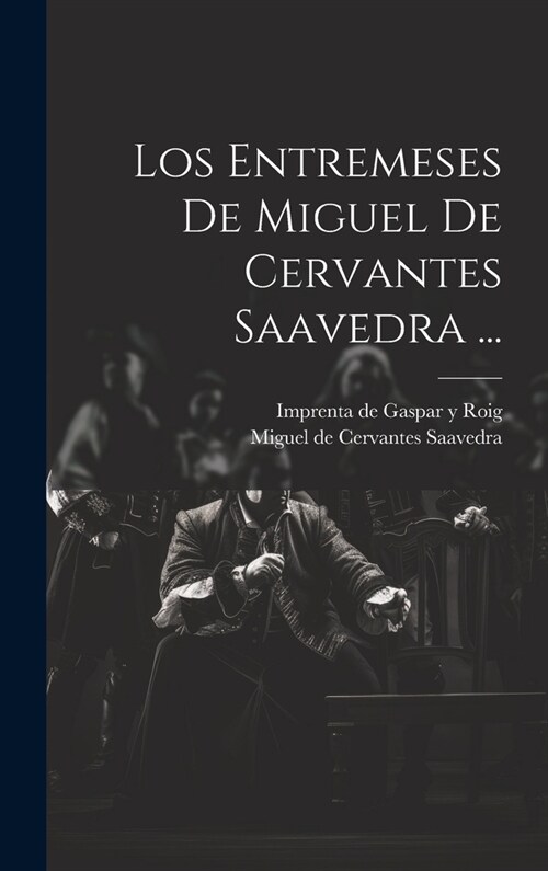Los Entremeses De Miguel De Cervantes Saavedra ... (Hardcover)