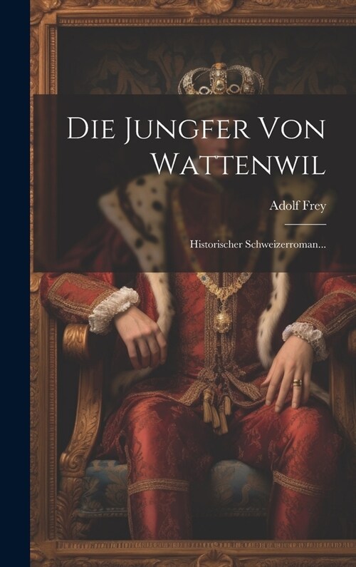 Die Jungfer Von Wattenwil: Historischer Schweizerroman... (Hardcover)